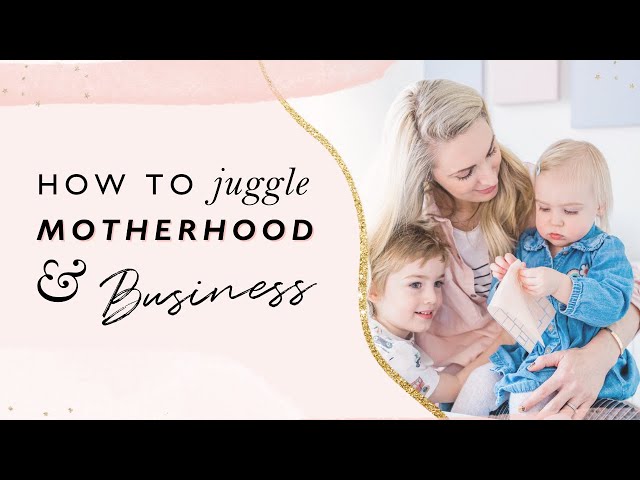 How to juggle motherhood and business (things that helped me)