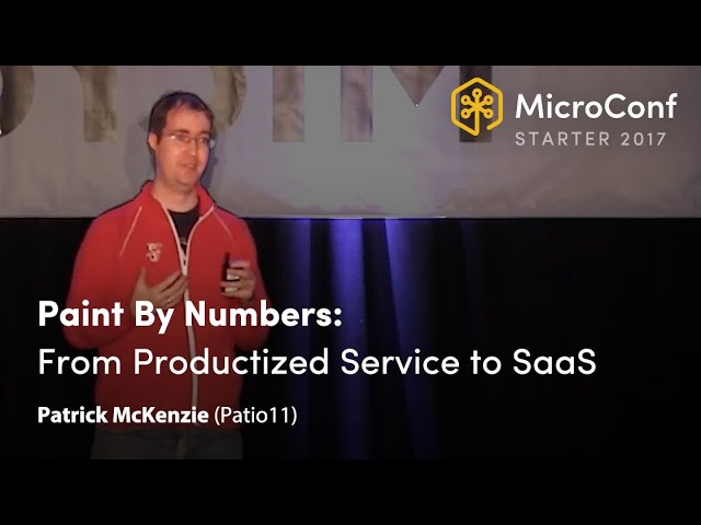 Paint By Numbers: From Productized Service to SaaS – Patrick McKenzie – MicroConf Starter 2017