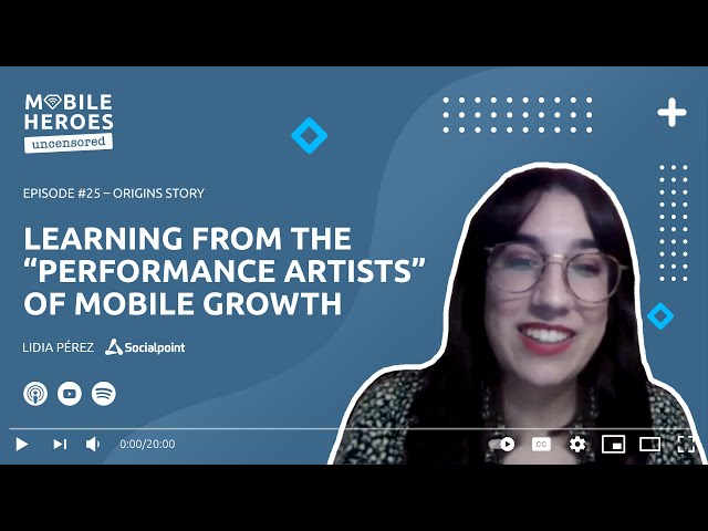 Learning From the “Performance Artists” of Mobile Growth With Lidia Perez From Socialpoint