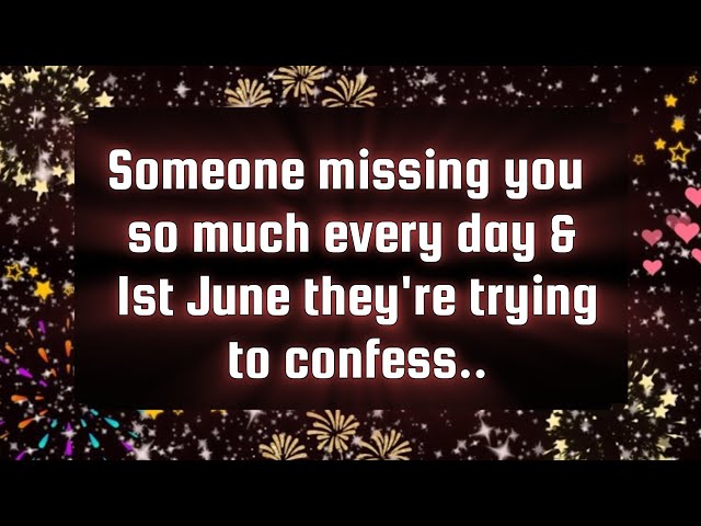Universe message💌Someone missing you so much every day & 1st June they're trying to confess..