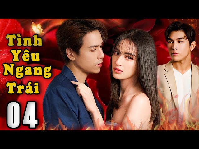 TÌNH YÊU NGANG TRÁI - Tập 4 | Phim Drama Thái Lan Hay Và Gay Cấn Nhất 2024 | Vua Phim Hay