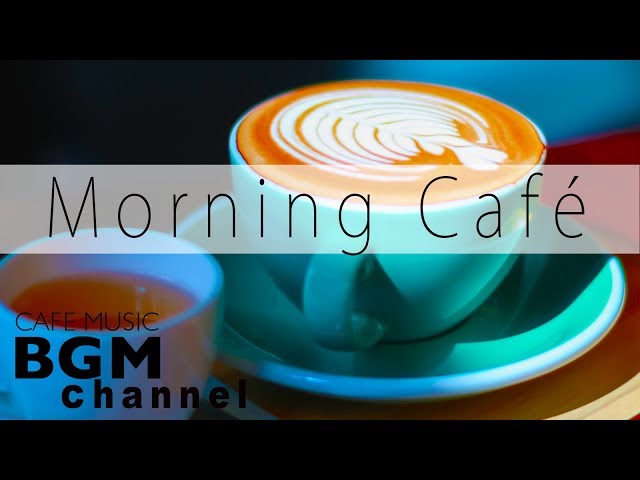 Morning Cafe Music - Relaxing Jazz & Bossa Nova Music For Work, Study, Wake Up