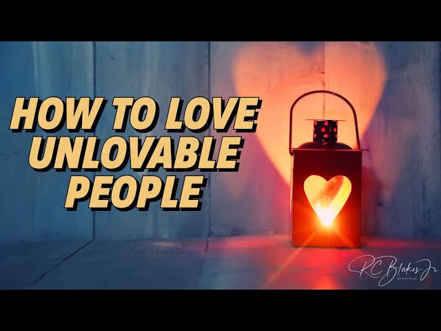 HOW TO LOVE UNLOVABLE PEOPLE by Bishop RC Blakes