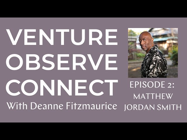 Venture • Observe • Connect with Deanne Fitzmaurice — Episode 2  Featuring Matthew Jordan Smith
