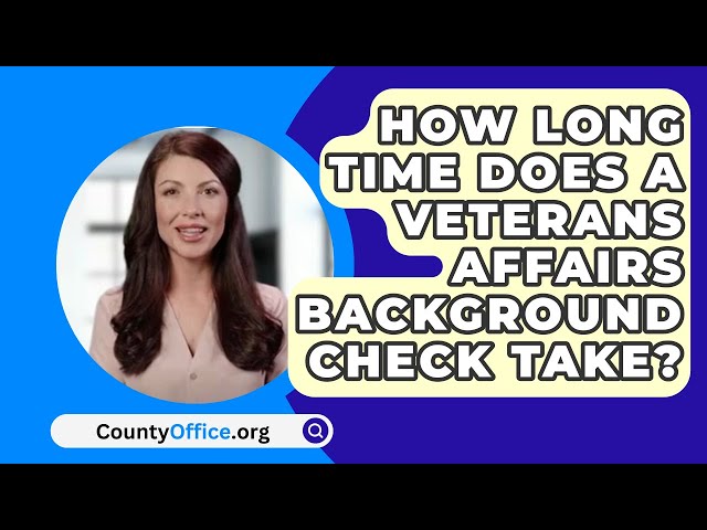 How Long Time Does A Veterans Affairs Background Check Take? - CountyOffice.org