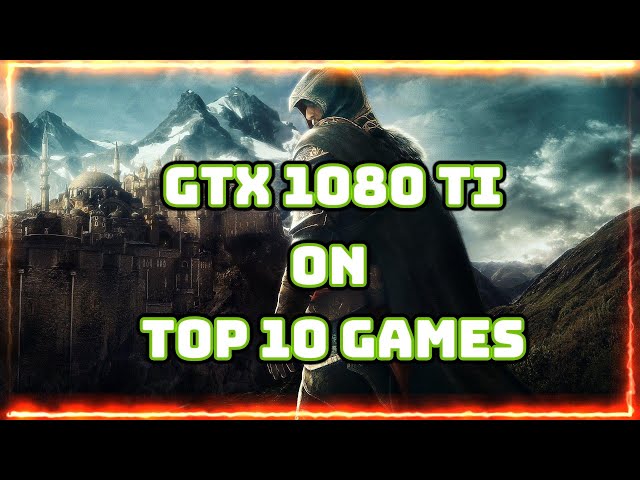 GTX 1080 Ti in Top 10 Games - Worth in 2023?
