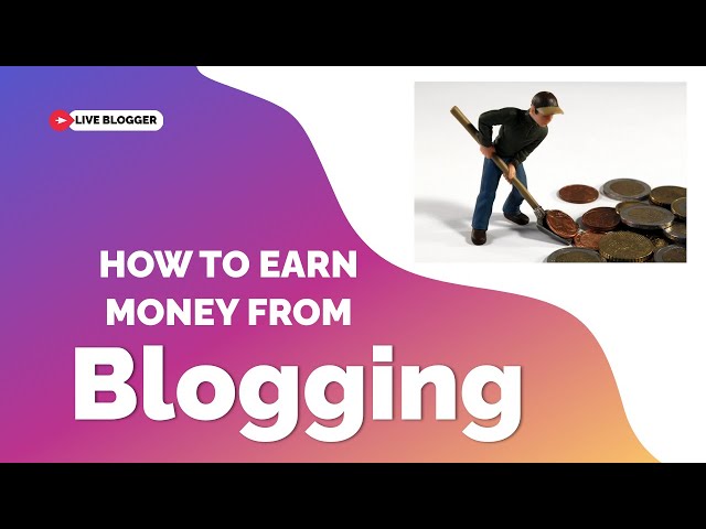 How To Earn Money From Blogging - Live Blogger