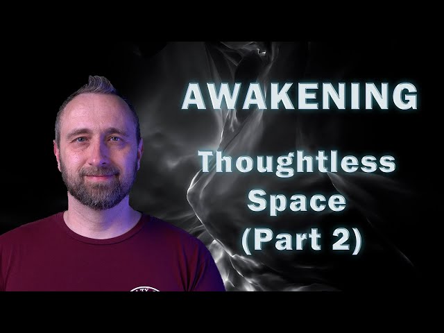 Awakening | Thoughtless Space (Part 2)