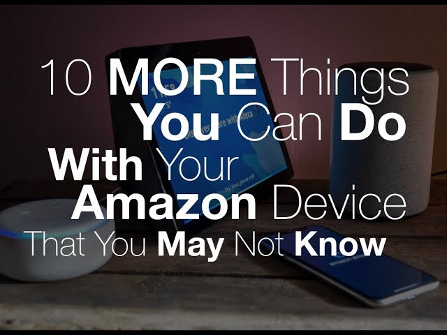 10 MORE Things you can do with your Amazon Device That you may not Know