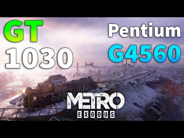Metro Exodus : GT 1030 - Pentium G4560 l 1080p l 900p l