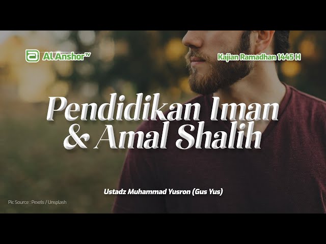 Keutamaan Iman dan Amal Shalih - Ustadz Muhammad Yusron (Gus Yus) | Kajian Ramadhan 1445 H