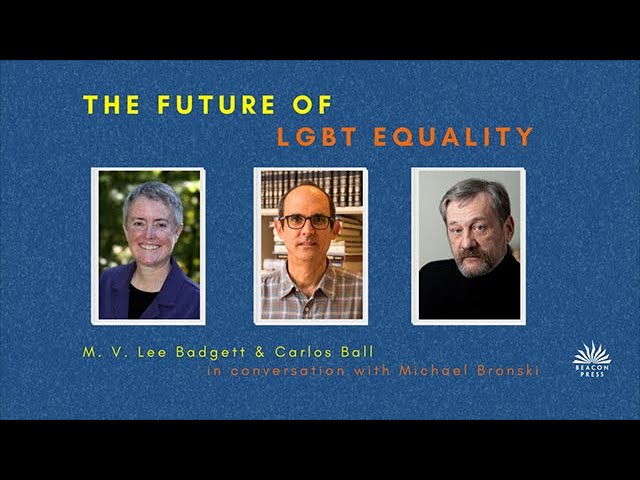 M. V. Lee Badgett and Carlos Ball discuss the future of LGBT rights with Michael Bronski.