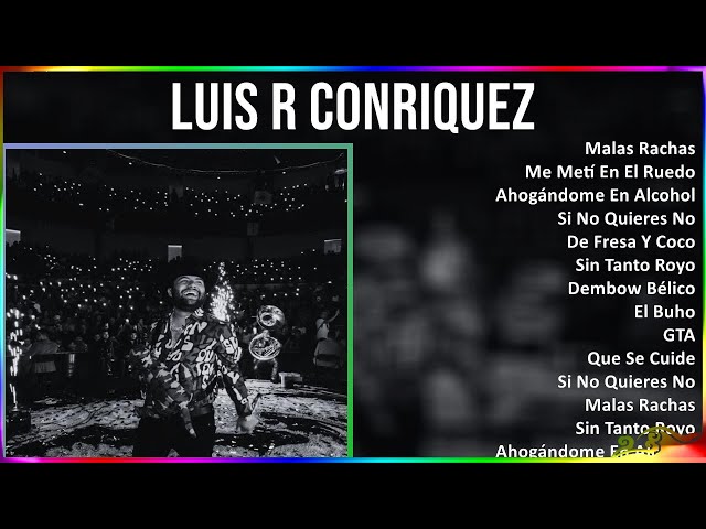 Luis R Conriquez 2024 MIX Grandes Exitos - Malas Rachas, Me Metí En El Ruedo, Ahogándome En Alco...
