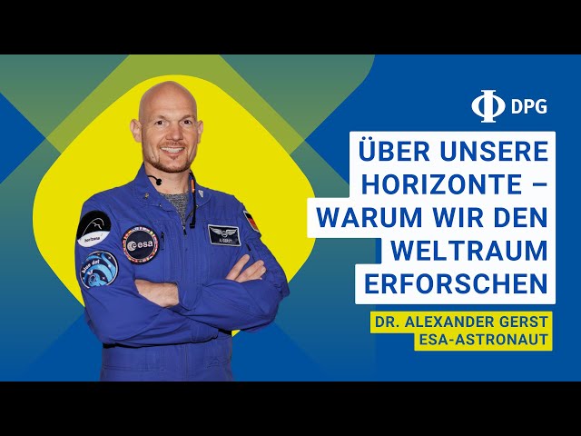 Über unsere Horizonte – warum wir den Weltraum erforschen | Dr. Alexander Gerst, ESA-Astronaut