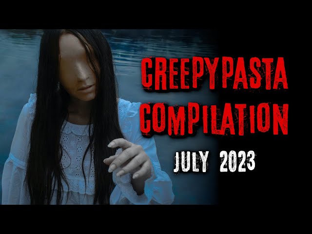 Creepypasta Compilation -  July 2023 | Creepypasta | r/NoSleep