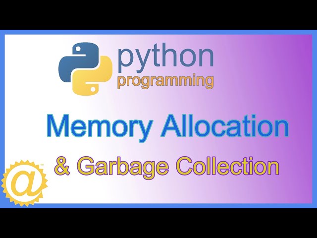 Python Classes - Memory Allocation and Garbage Collection