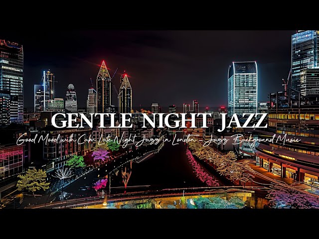 Good Mood with Calm Late Night Jazz in London ~ Soothing Gentle Saxophone Jazz Background Music