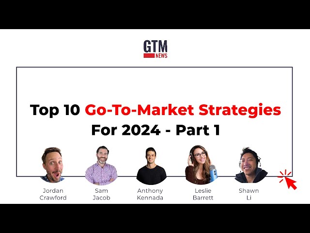 Top 10 Go-To-Market Strategies For 2024 - Part 1