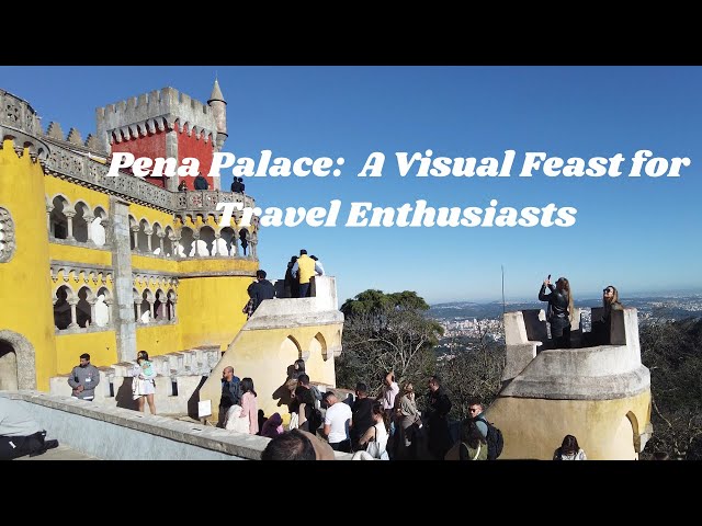 Exploring Pena Palace: A Fairytale Journey through Sintra's Crown Jewel