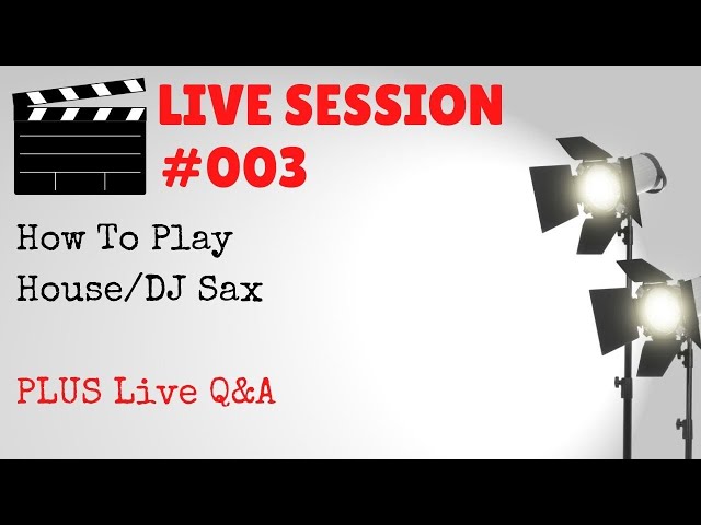 LIVE #003: How To Play House/DJ Sax PLUS Q&A
