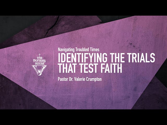 Identifying the Trials That Test Faith - Pastor Dr. Valerie Crumpton