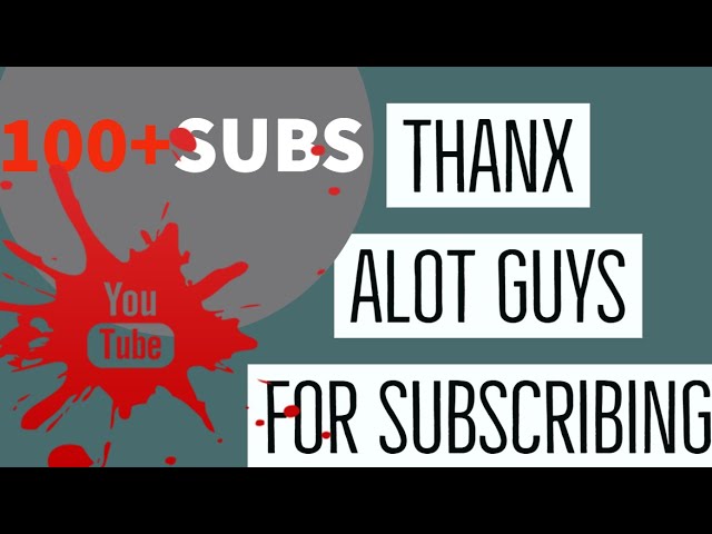 100+ SUBSCRIBERS THANX ALOT GUYS FOR SUBSCRIBING..