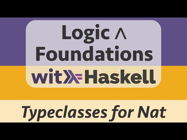Logic & Foundations with Haskell: Haskell 12 :: Typeclasses for Natural Numbers