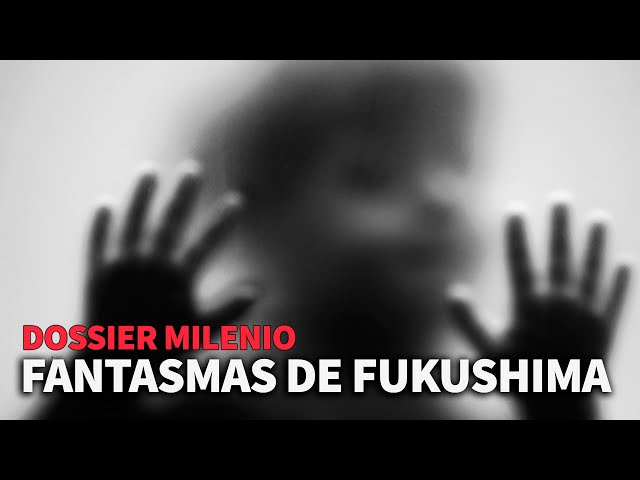 Dossier Milenio 5 - Los fantasmas de Fukushima #DossierMilenio