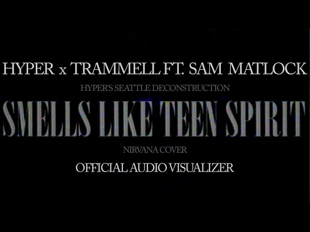 Hyper x Trammell Ft. Sam Matlock - "Smells Like Teen Spirit" (Nirvana Cover) [Official Visualizer]