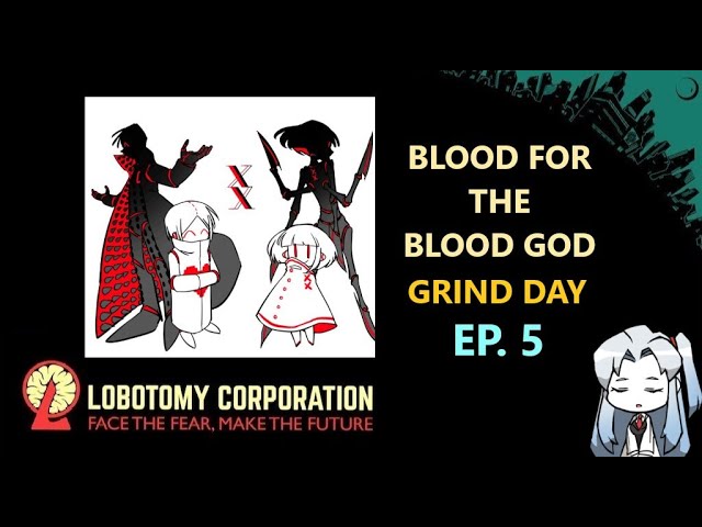 [Lobotomy Corporation EP. 5] GRIND DAY and BLOOD FOR THE BLOOD GOD (No new Abno)