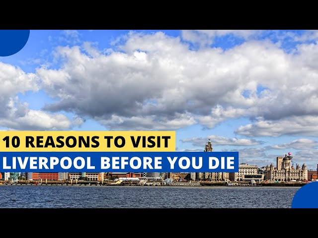 10 Reasons to Visit Liverpool Before You Die