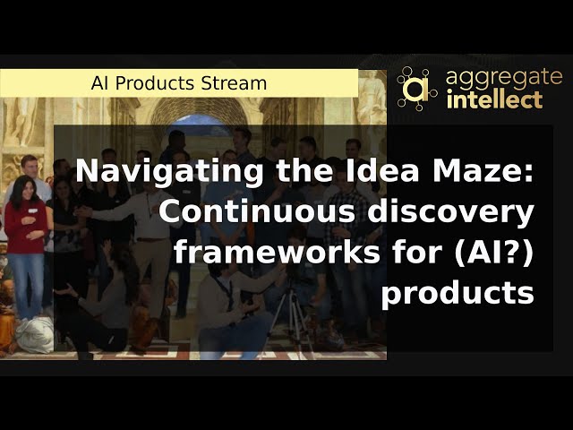 Navigating the Idea Maze: Continuous discovery frameworks for (AI?) products | AISC