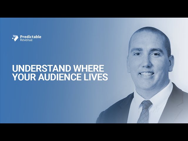 Understand Where Your Audience Lives
