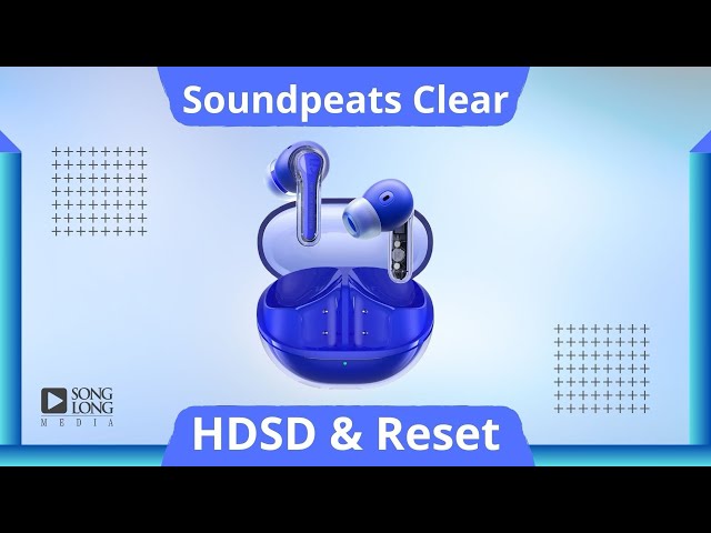 Hướng dẫn sử dụng và reset Soundpeats Clear - Songlong Media