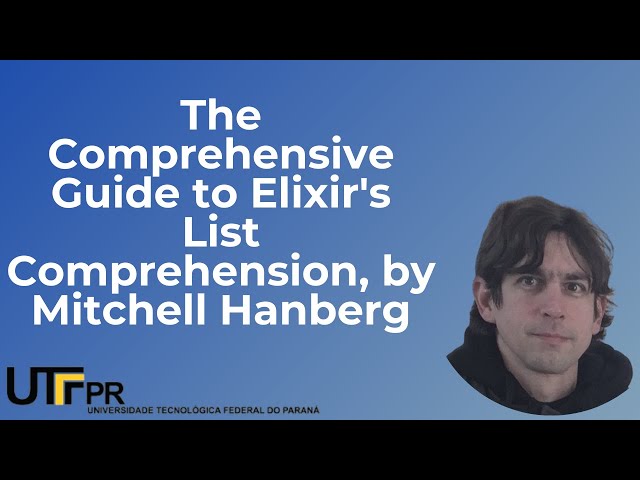 The Comprehensive Guide to Elixir's List Comprehension, by Mitchell Hanberg