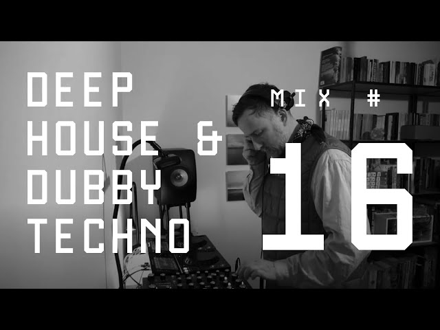 Deep House and Dubby Techno - Weekly Mix #16