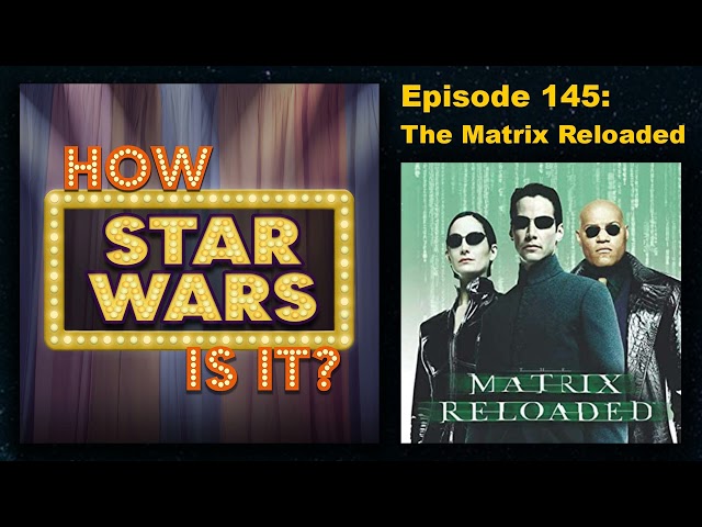 How Star Wars Is It? Ep. 145: The Matrix Reloaded. Full podcast audio episode