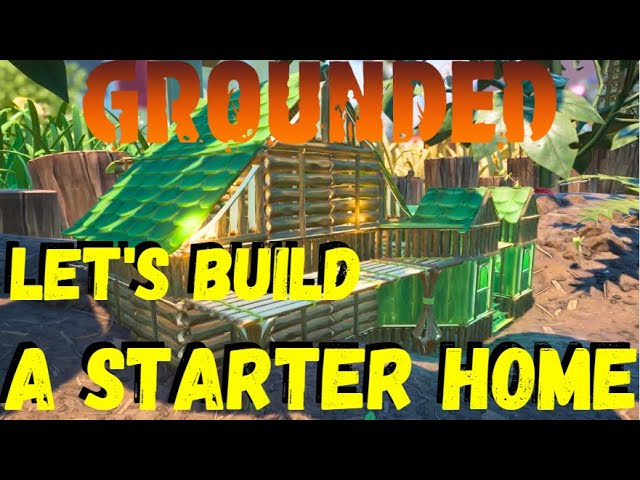 GROUNDED LET'S BUILD | STARTER HOME