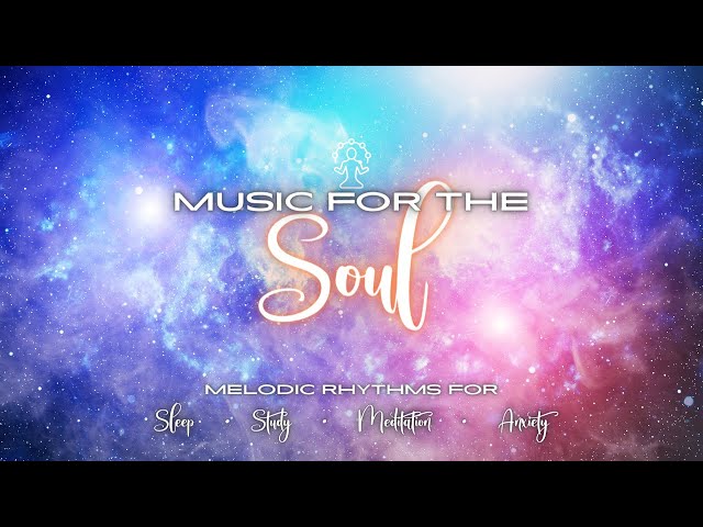Music For The Soul - Melodic Rhythms For Sleep, Study, Meditation and Anxiety