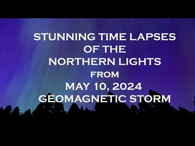 STUNNING TIME LAPSES OF NORTHERN LIGHTS from GEOMAGNETIC STORM MAY 10, 2024 in MONTANA