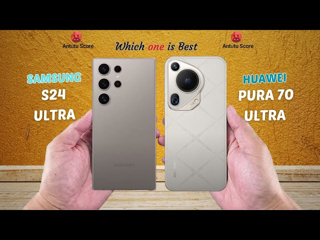 Samsung S24 Ultra vs Huawei Pura 70 Ultra