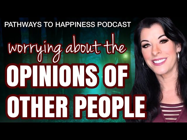 How to Stop Worrying What Other People Think of Us & Fearing Being Judged For Our Opinions - PODCAST