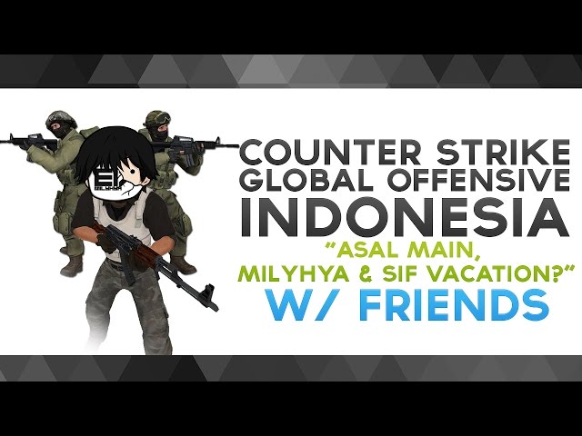 CS:GO Indonesia - "Asal Main, Milyhya & Sif VACation?" w/ Friends