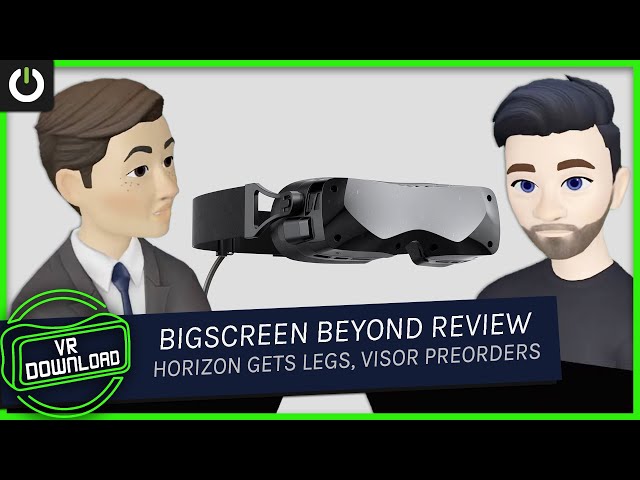 VR Download: Horizon Gets Legs, Visor Preorders Open, Bigscreen Beyond Review