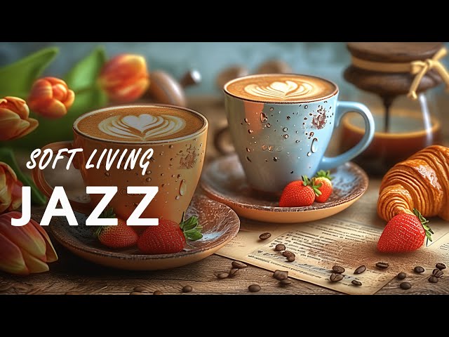 Soft Living Jazz ☕ Smooth Jazz & Calm Bossa Nova - Living Coffee for Relax, Study Work
