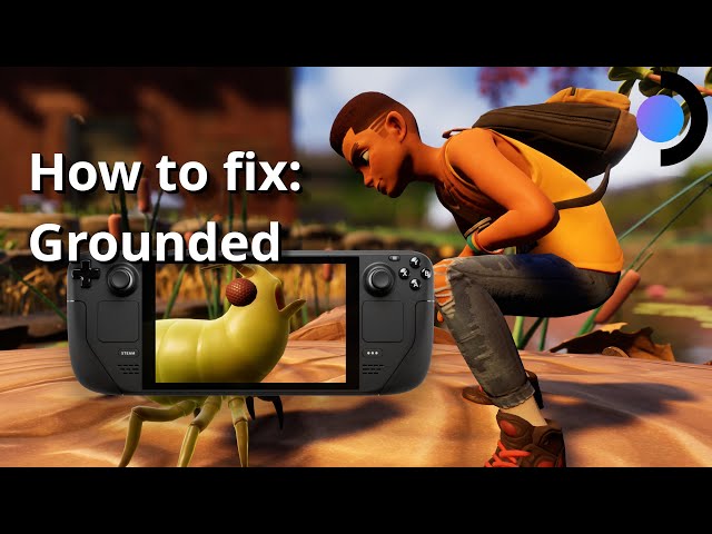 Grounded on Steam Deck - How to fix it properly