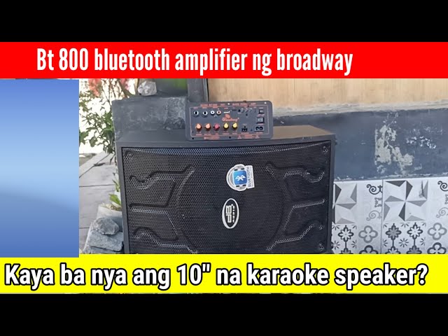 BT 800 bluetooth amplifier ng broadway , Kaya ba daw ang 10" karaoke speaker ? ok kaya ang tunog?