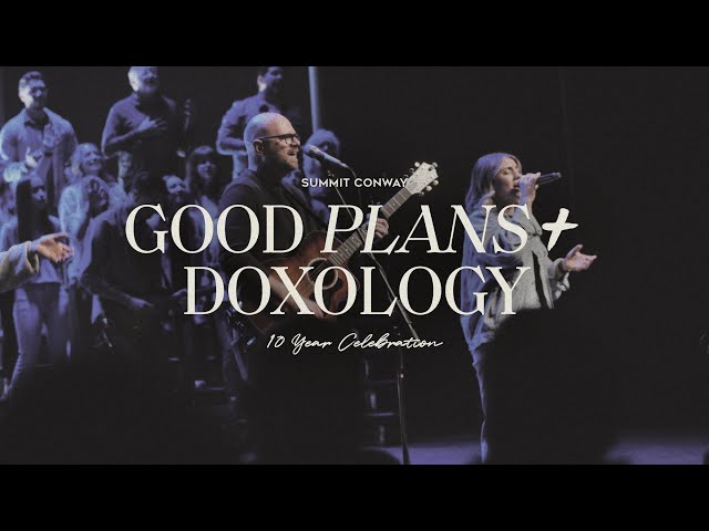 Good Plans + Doxology | Summit Conway 10 Year Celebration