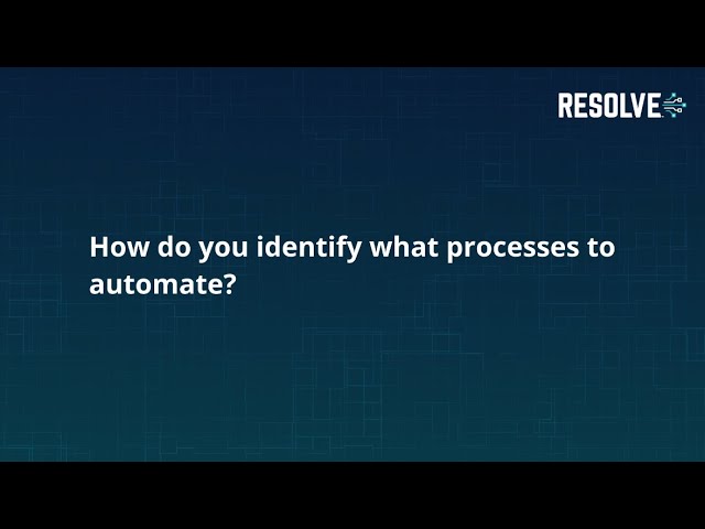 How to identify what processes to automate | Resolve Systems