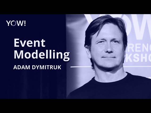 Event Modeling • Adam Dymitruk • YOW! 2022